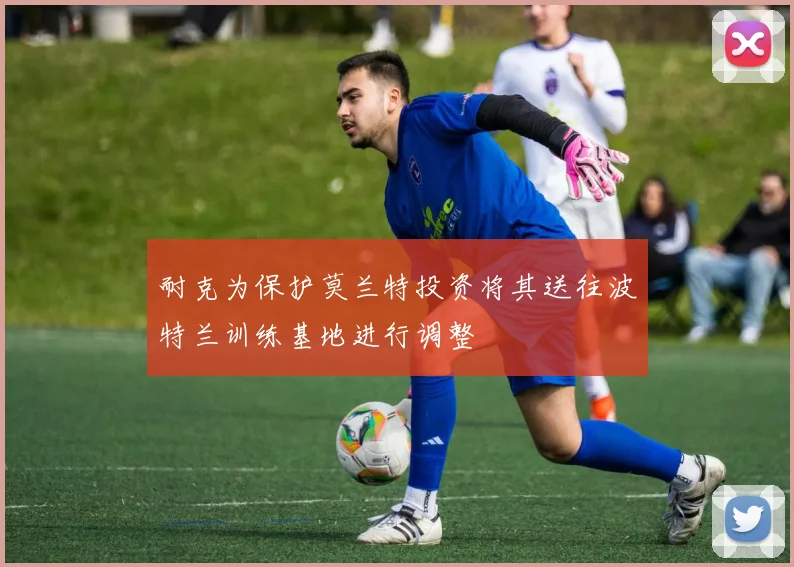 耐克为保护莫兰特投资将其送往波特兰训练基地进行调整